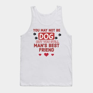 You may not be a dog but you still man's best friend Tank Top